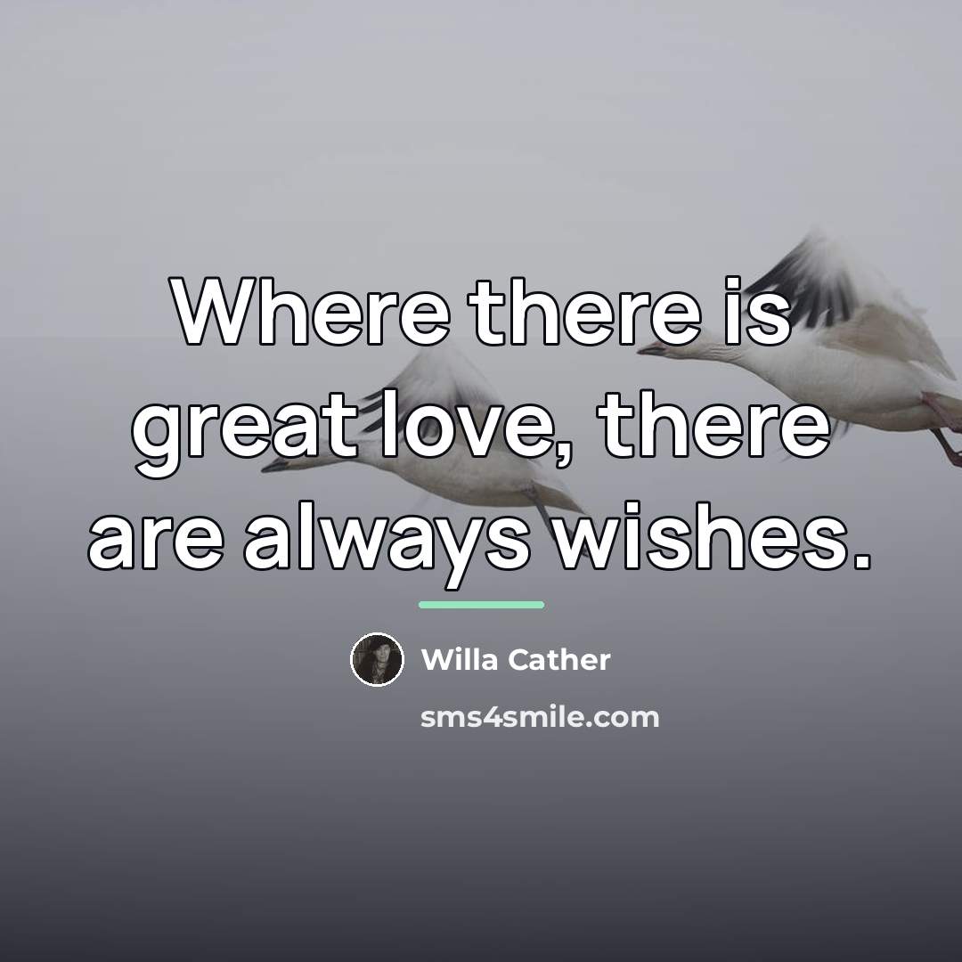 “Where there is great love, there are always wishes.…” quote by Willa Cather