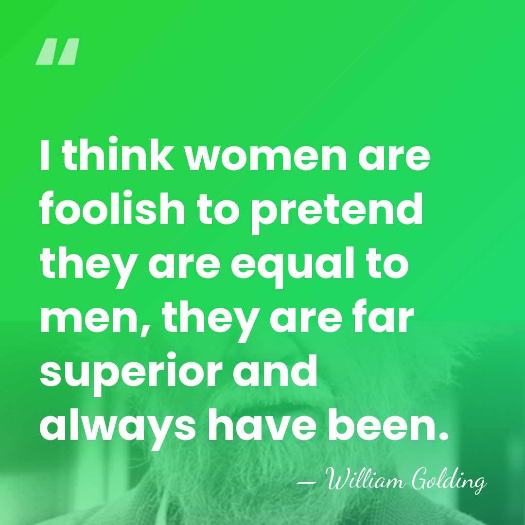 I think women are foolish to pretend they are equal to men,&hellip; - William Golding