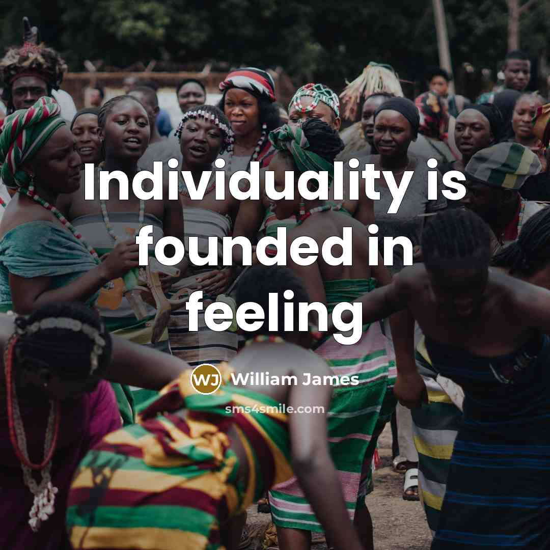 “Individuality is founded in feeling…” quote by William James