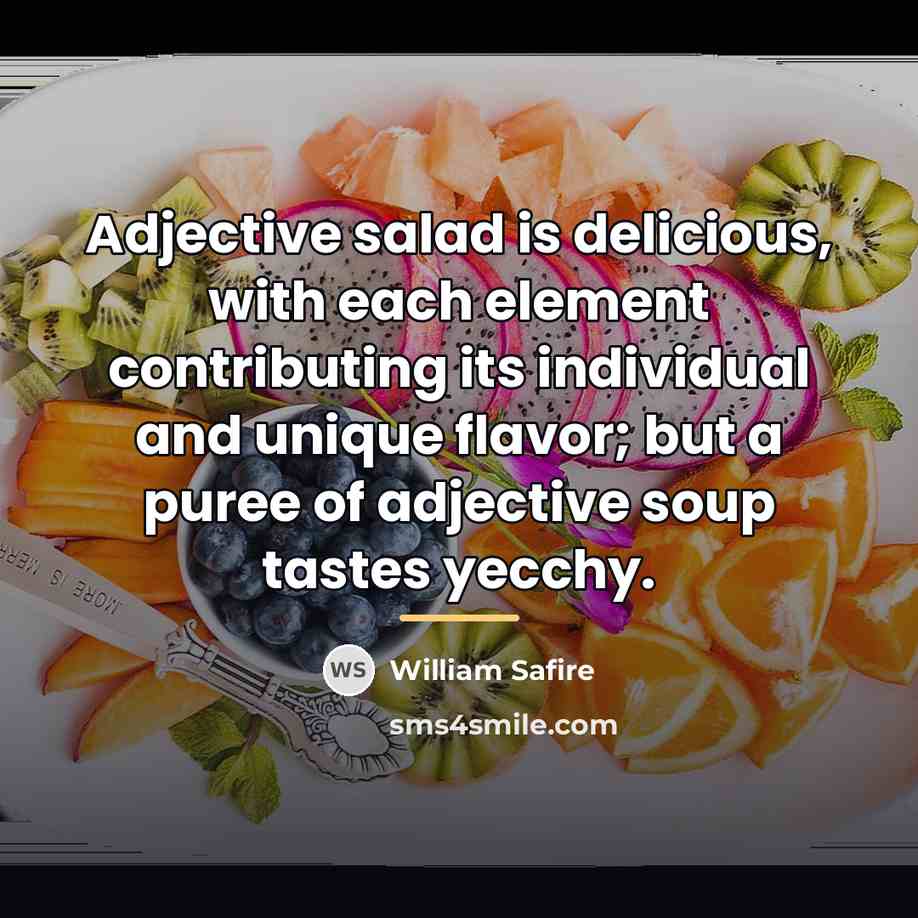 “Adjective salad is delicious, with each element contributing its individual…” quote by William Safire