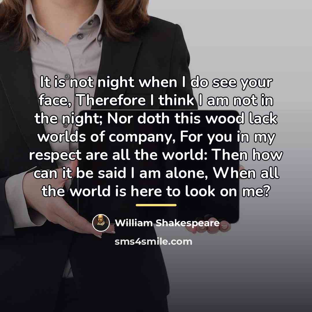 “It is not night when I do see your face,…” quote by William Shakespeare