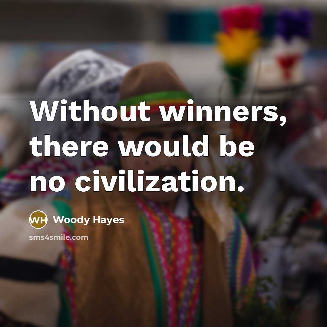 “Without winners, there would be no civilization.…” quote by Woody Hayes