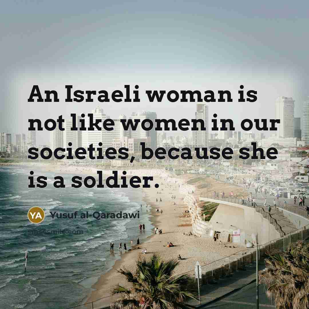 “An Israeli woman is not like women in our societies,…” quote by Yusuf al-Qaradawi