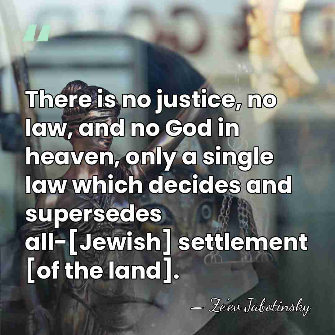 There is no justice, no law, and no God in heaven, only&hellip; - Ze'ev Jabotinsky