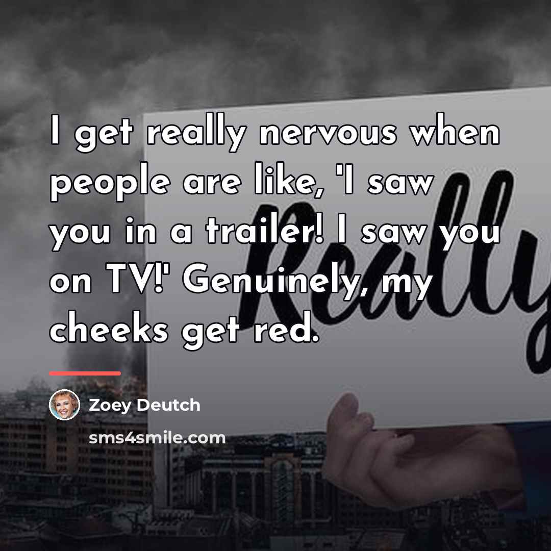 “I get really nervous when people are like, 'I saw…” quote by Zoey Deutch