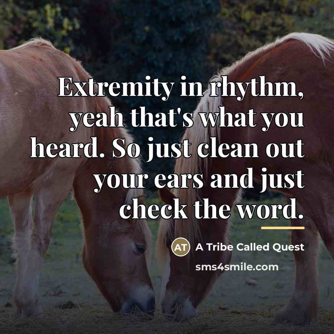 “Extremity in rhythm, yeah that's what you heard. So just…” quote by A Tribe Called Quest