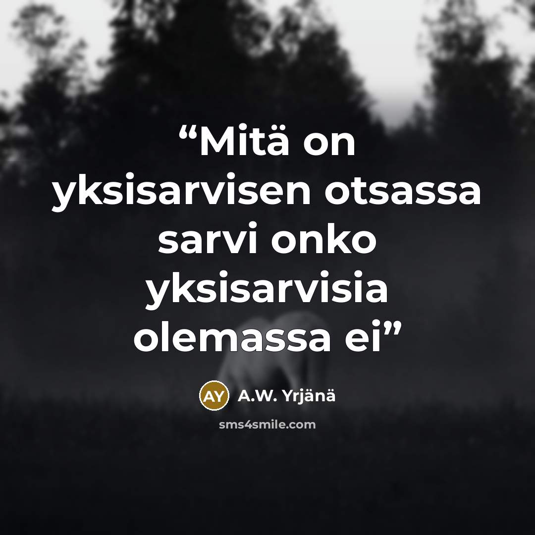 “Mitä on yksisarvisen otsassa sarvi onko yksisarvisia olemassa ei” quote by A.W. Yrjänä