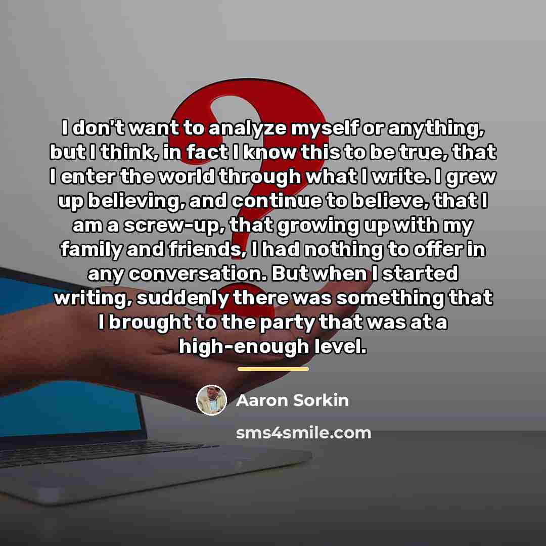 “I don't want to analyze myself or anything, but I…” quote by Aaron Sorkin