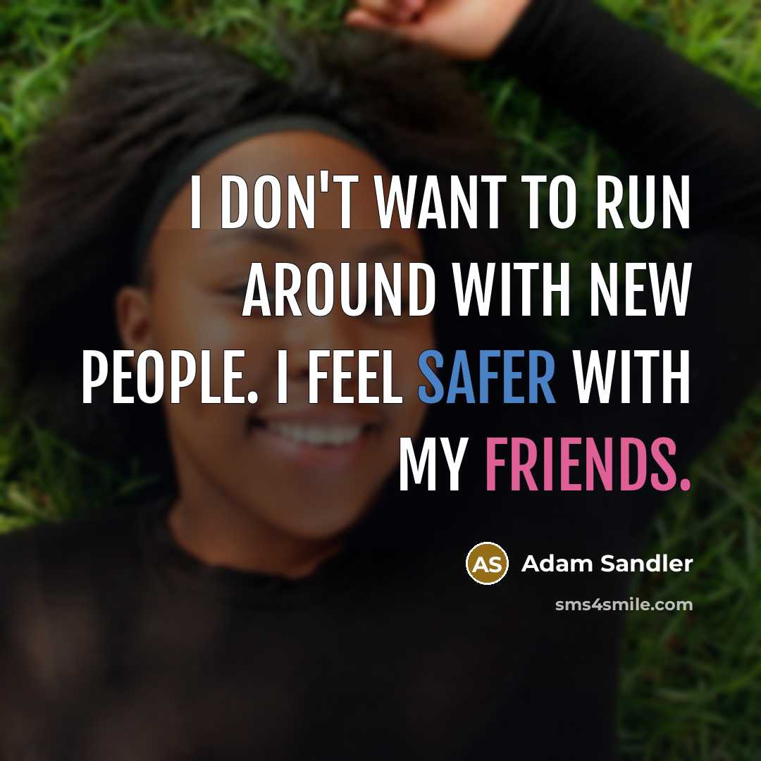 “I don't want to run around with new people. I…” quote by Adam Sandler