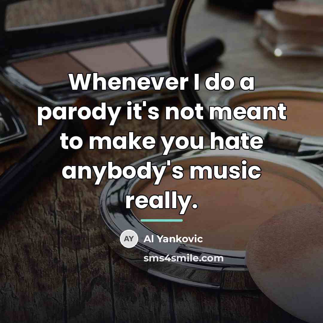“Whenever I do a parody it's not meant to make…” quote by Al Yankovic