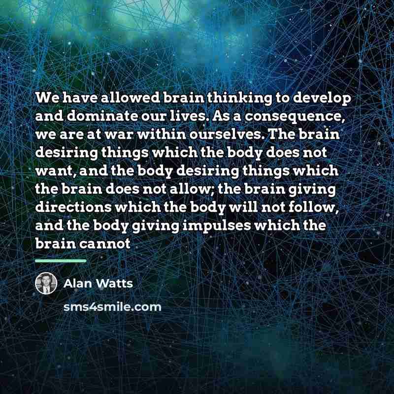“We have allowed brain thinking to develop and dominate our…” quote by Alan Watts