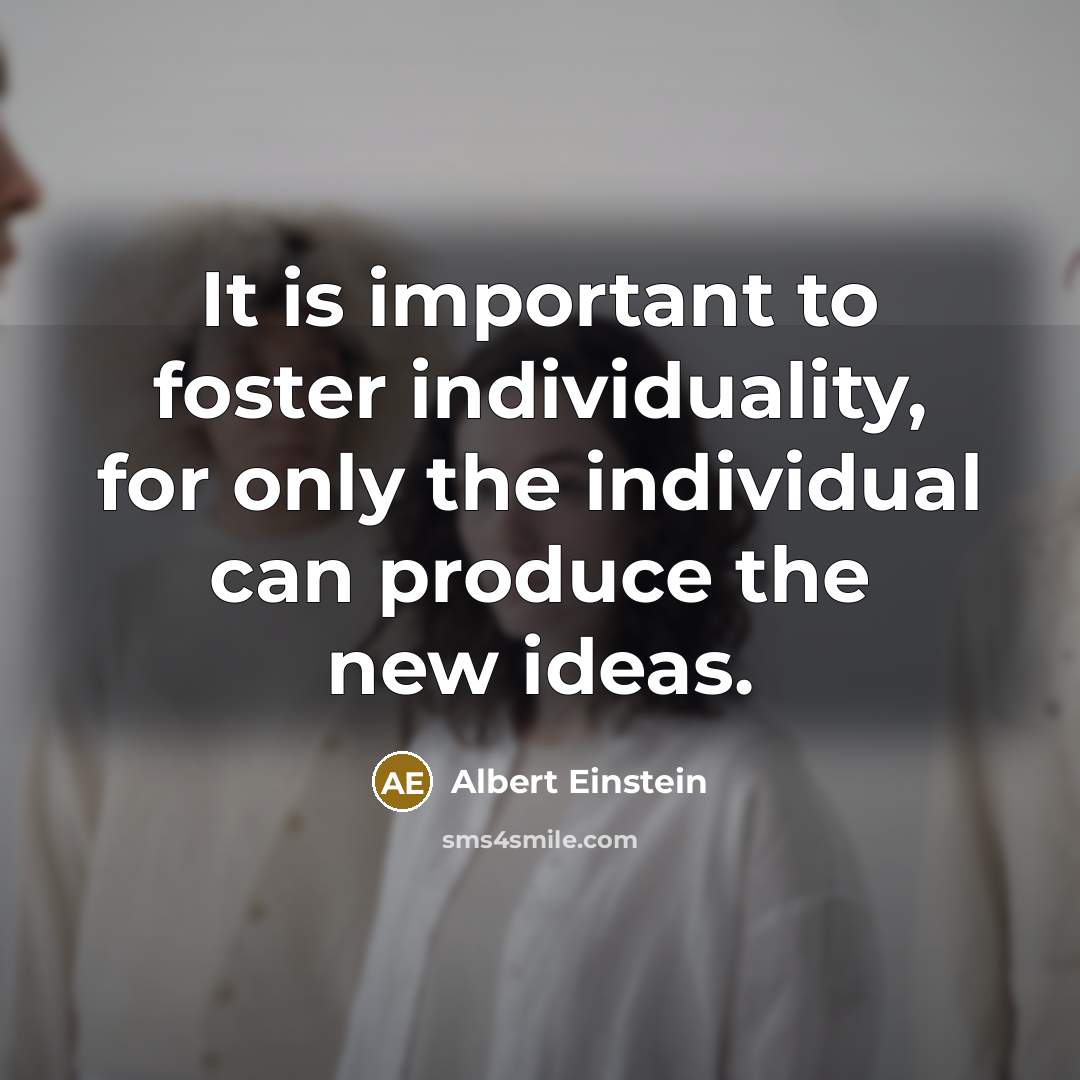 “It is important to foster individuality, for only the individual…” quote by Albert Einstein