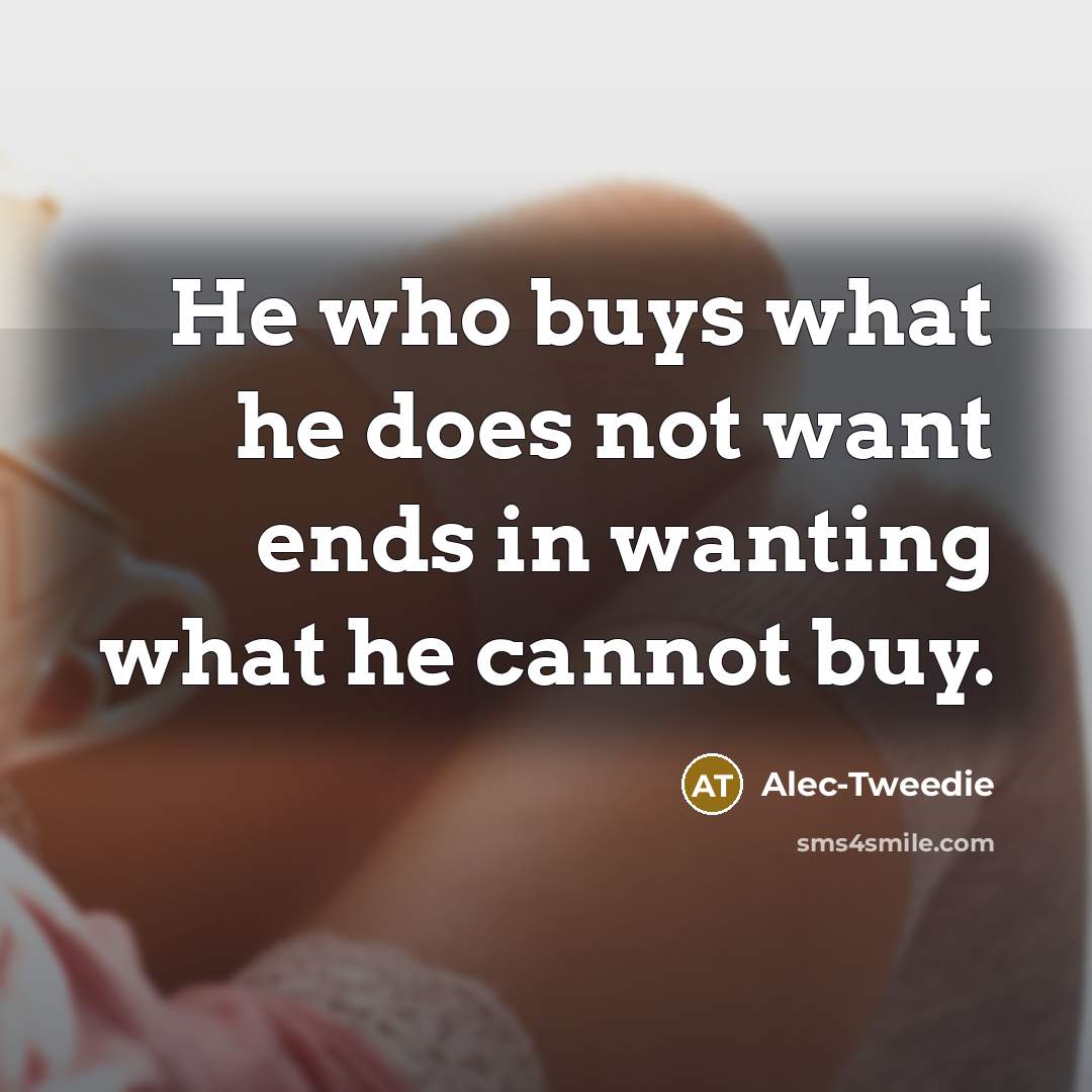 “He who buys what he does not want ends in…” quote by Alec-Tweedie