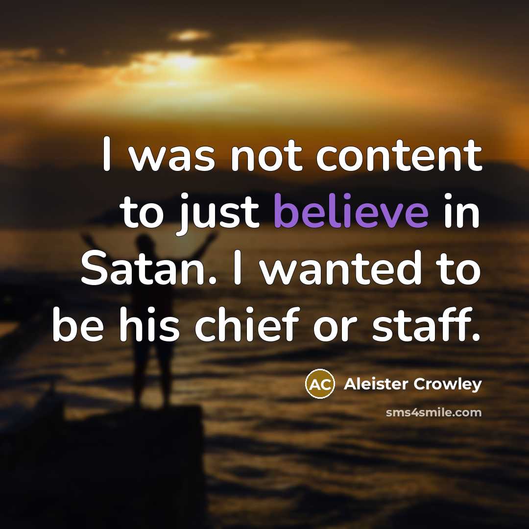 “I was not content to just believe in Satan. I…” quote by Aleister Crowley