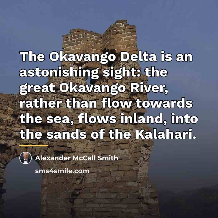 “The Okavango Delta is an astonishing sight: the great Okavango…” quote by Alexander McCall Smith