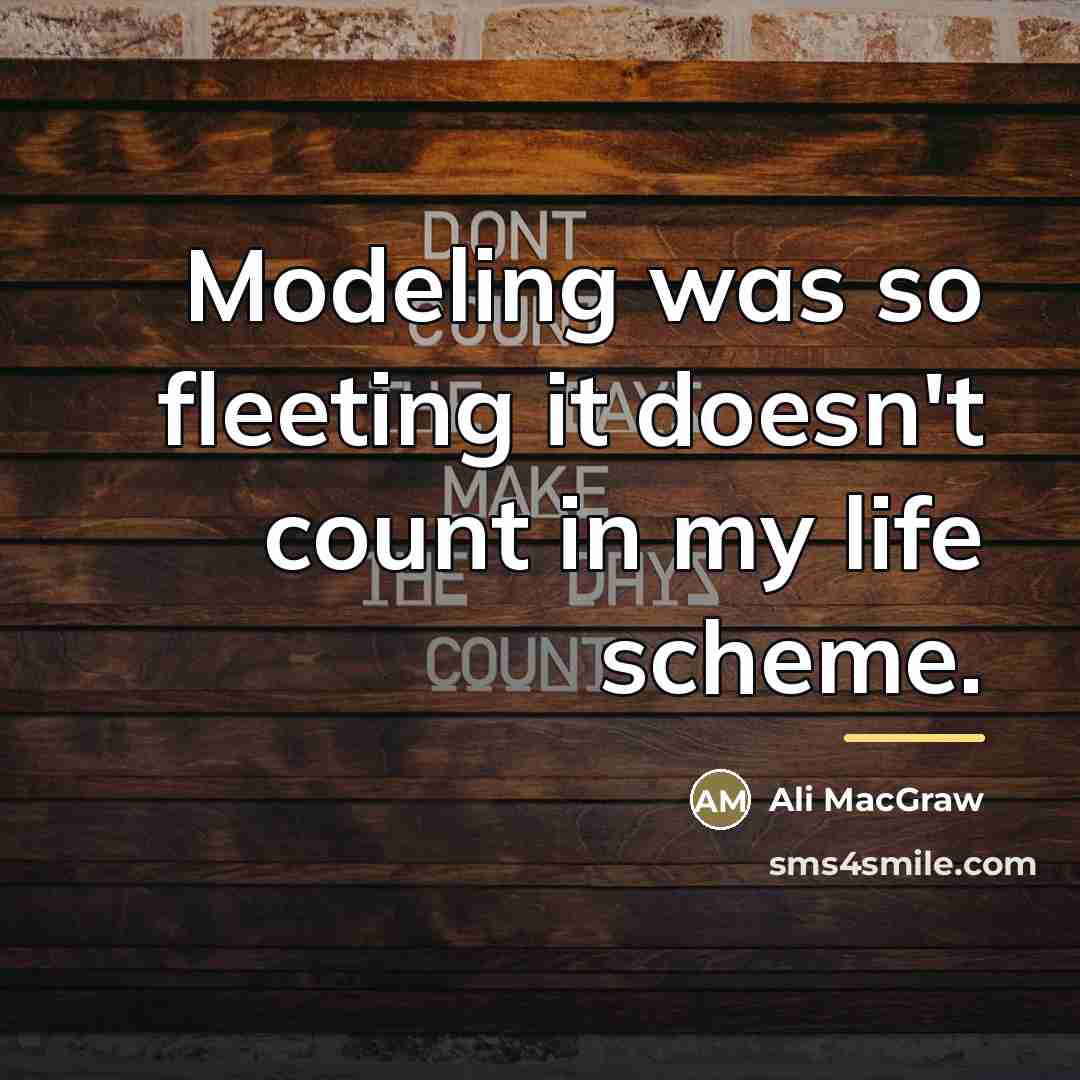 “Modeling was so fleeting it doesn't count in my life…” quote by Ali MacGraw