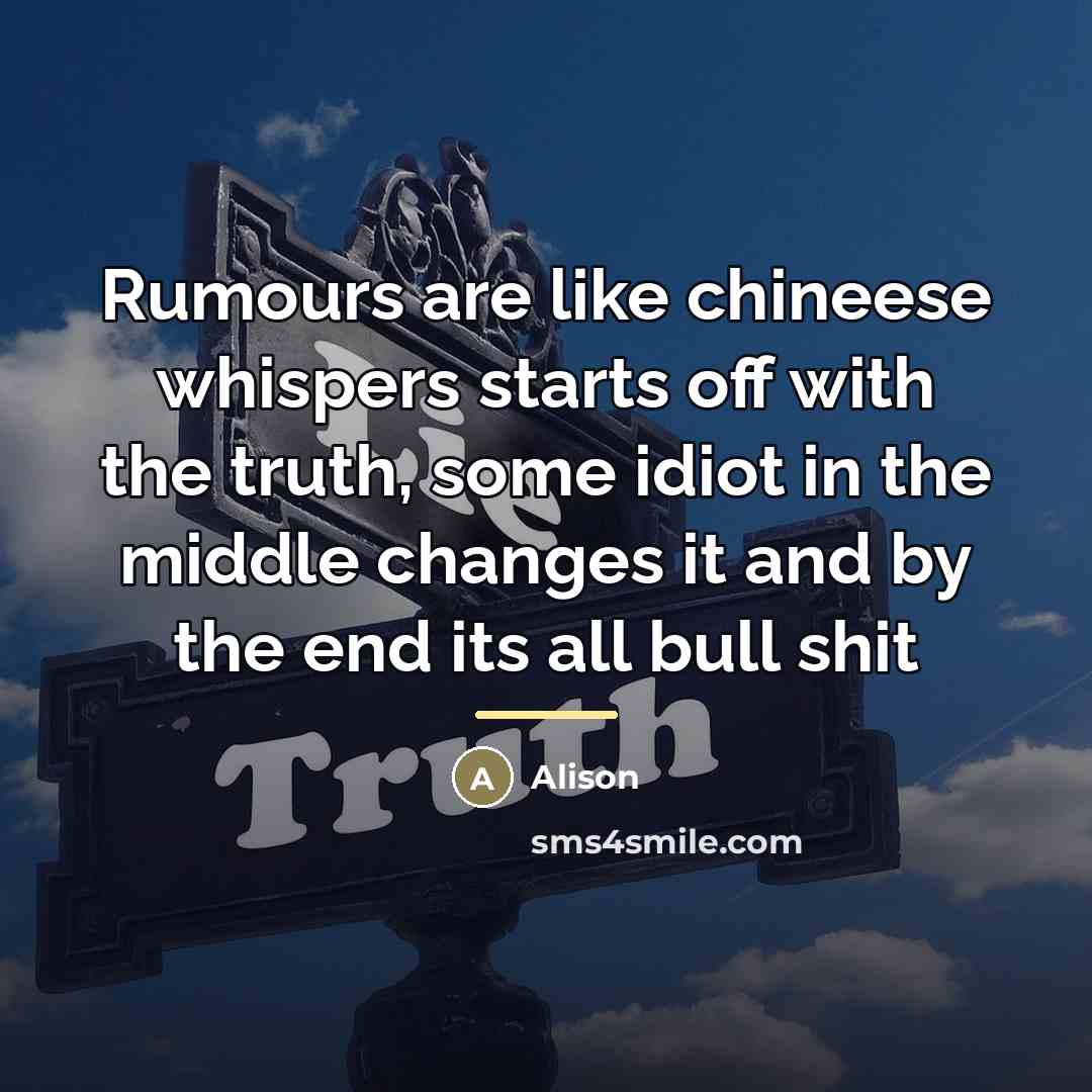 “Rumours are like chineese whispers starts off with the truth,…” quote by Alison