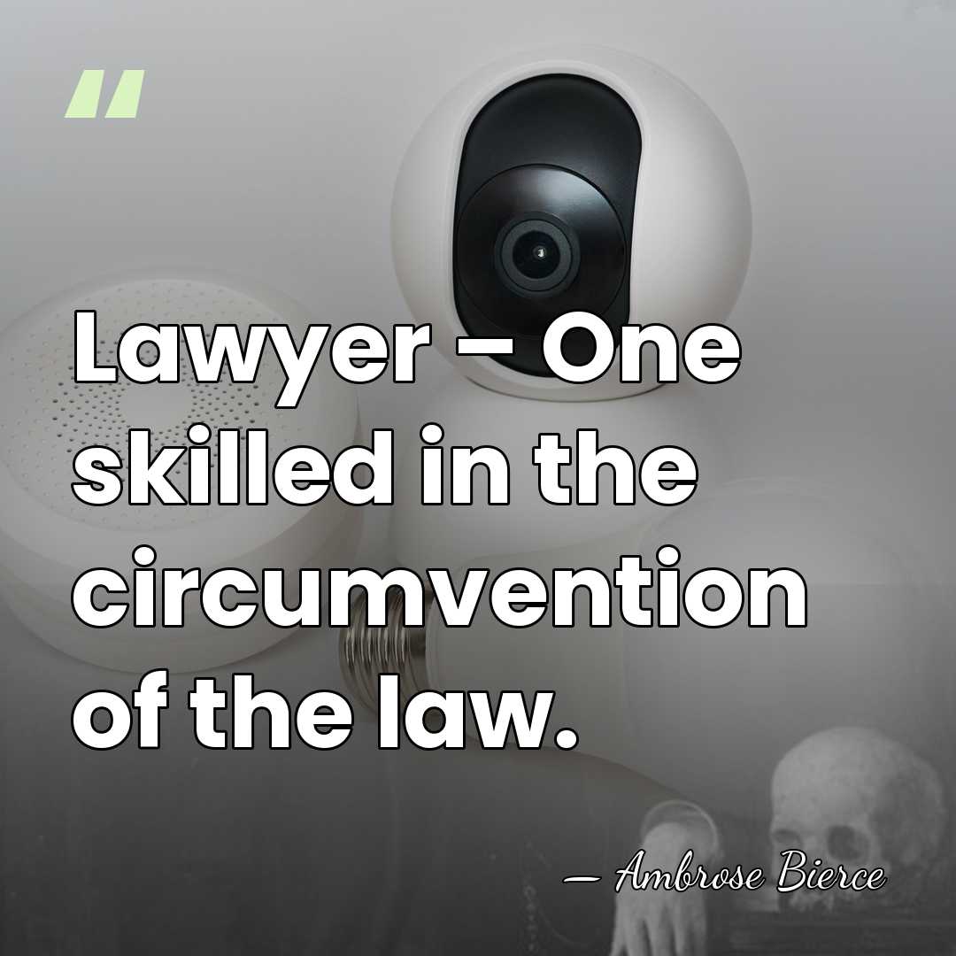 Lawyer – One skilled in the circumvention of the law. - Ambrose Bierce