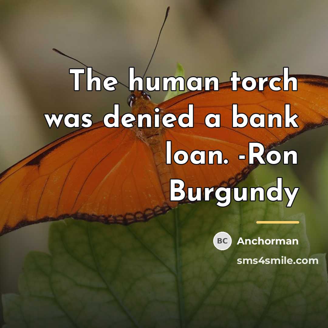 “The human torch was denied a bank loan. -Ron Burgundy…” quote by Anchorman