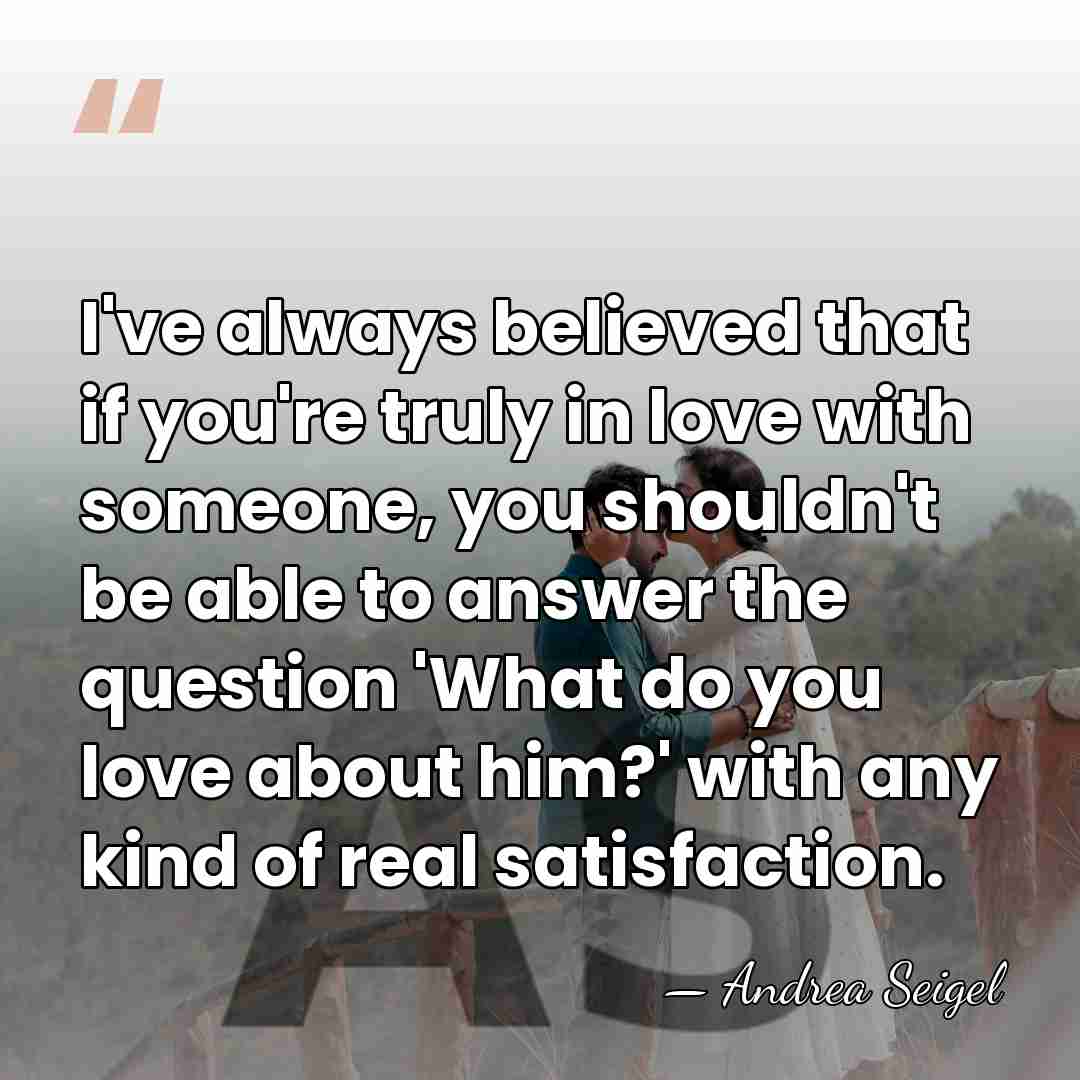 I've always believed that if you're truly in love with someone, you&hellip; - Andrea Seigel