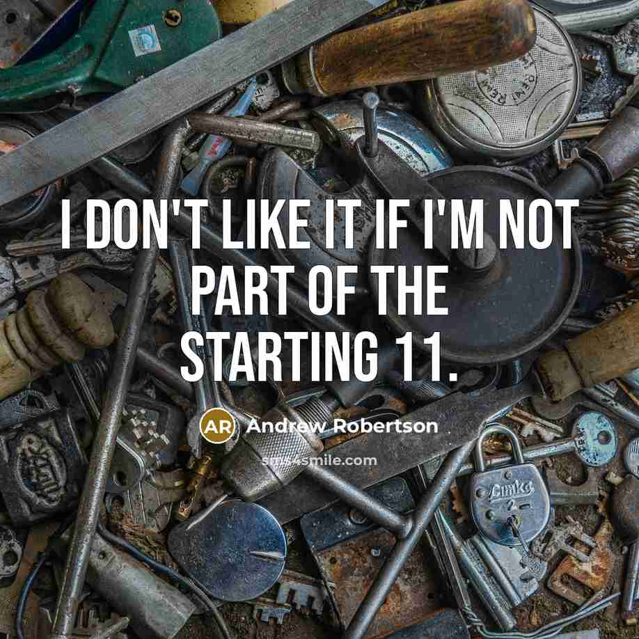 “I don't like it if I'm not part of the…” quote by Andrew Robertson