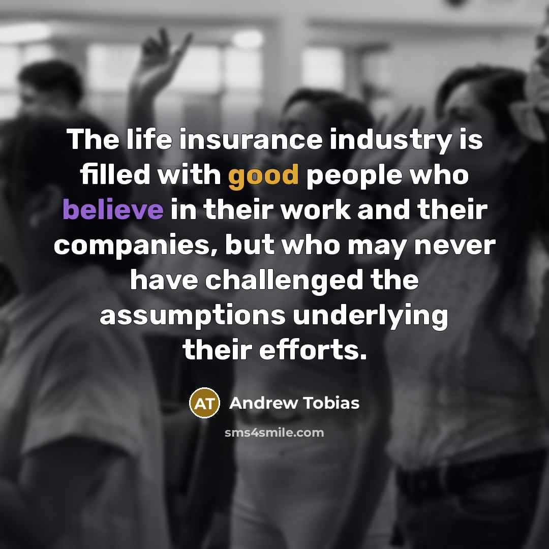 “The life insurance industry is filled with good people who…” quote by Andrew Tobias