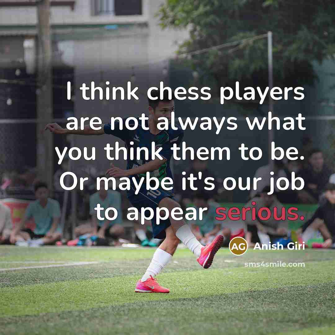 “I think chess players are not always what you think…” quote by Anish Giri