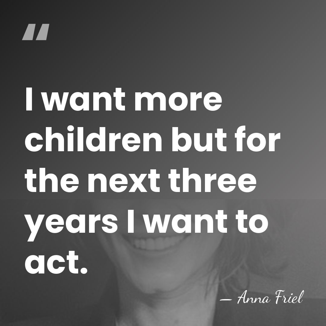 I want more children but for the next three years I want&hellip; - Anna Friel
