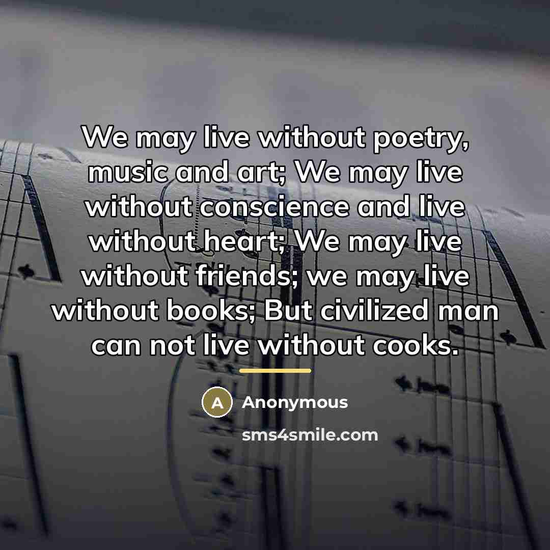 “We may live without poetry, music and art; We may…” quote by Anonymous