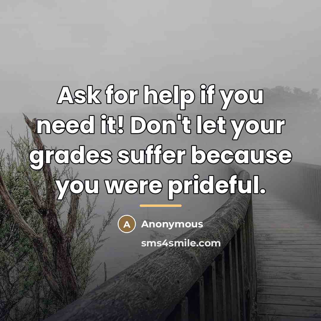“Ask for help if you need it! Don't let your…” quote by Anonymous