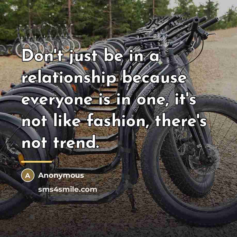 “Don't just be in a relationship because everyone is in…” quote by Anonymous