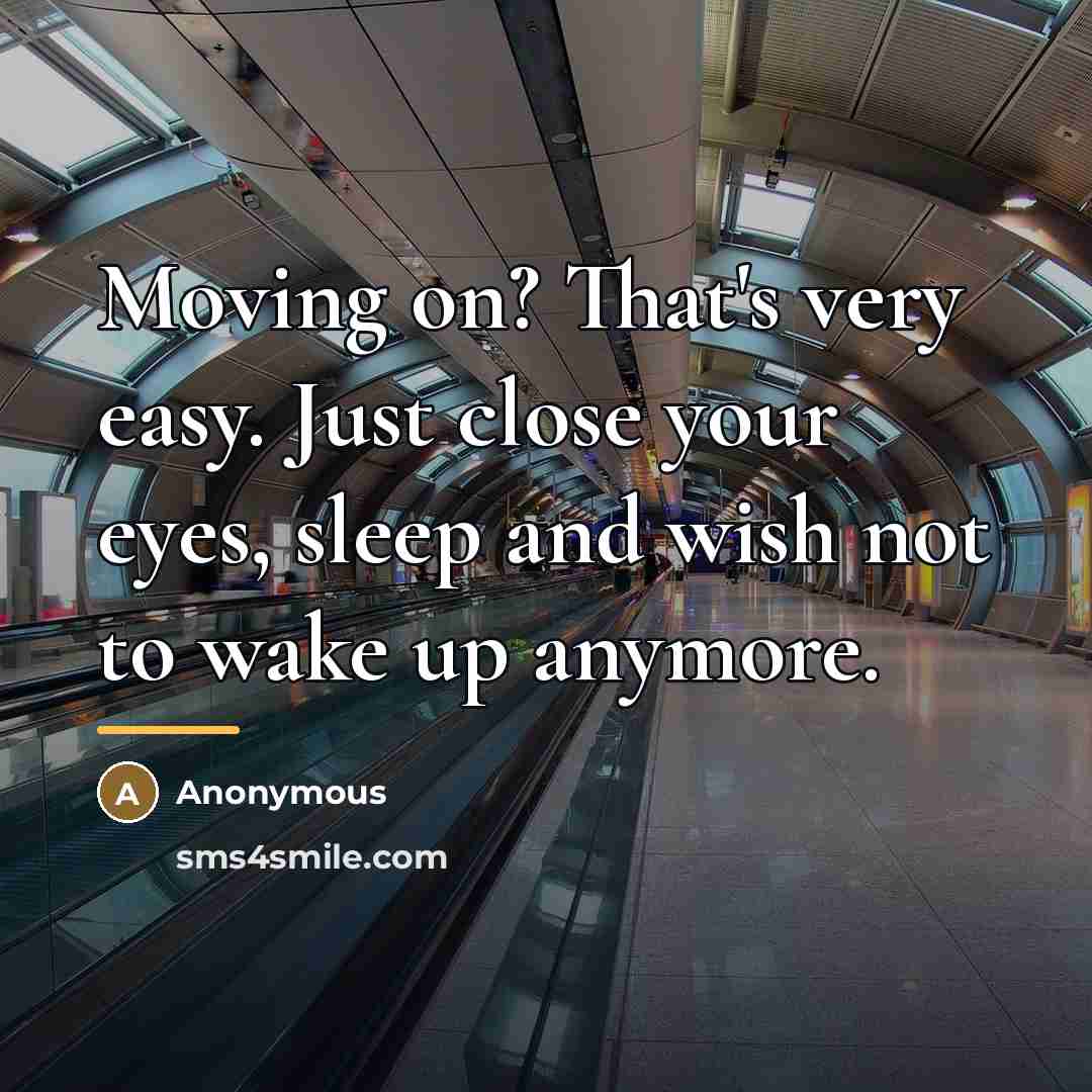 “Moving on? That's very easy. Just close your eyes, sleep…” quote by Anonymous