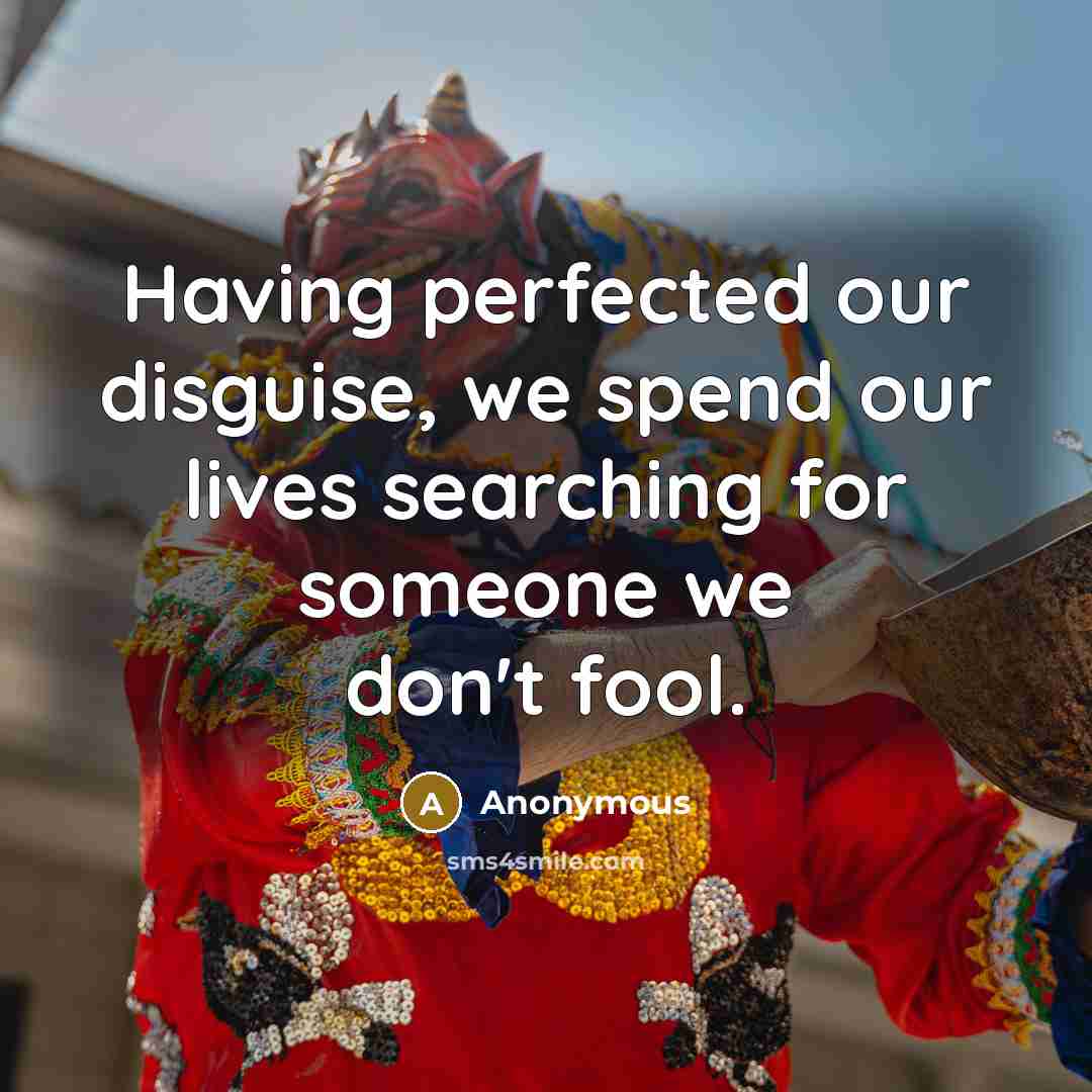 “Having perfected our disguise, we spend our lives searching for…” quote by Anonymous