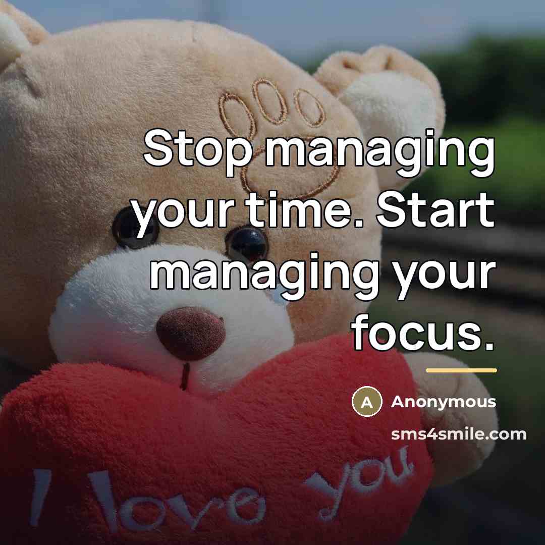“Stop managing your time. Start managing your focus.…” quote by Anonymous