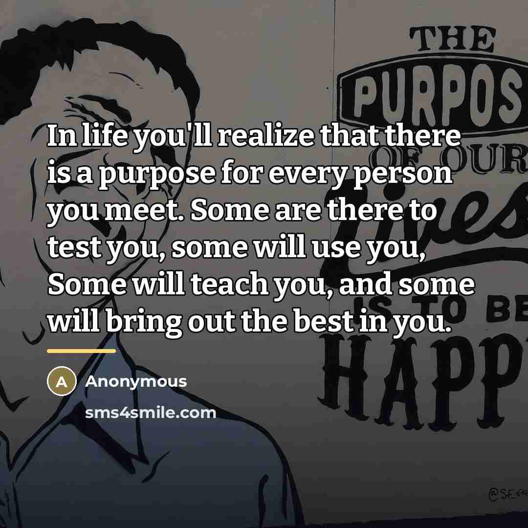 “In life you'll realize that there is a purpose for…” quote by Anonymous