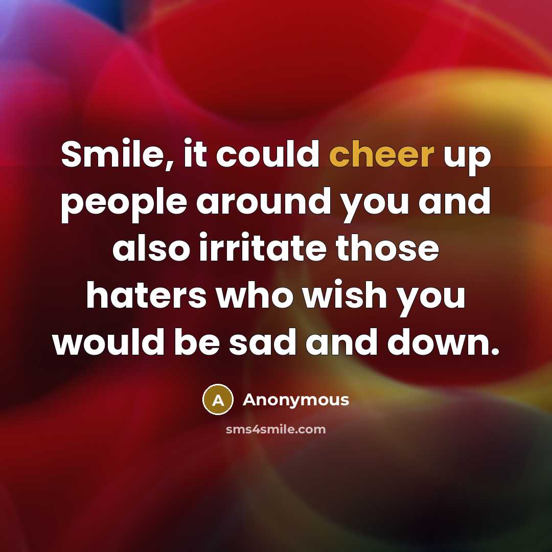 “Smile, it could cheer up people around you and also…” quote by Anonymous