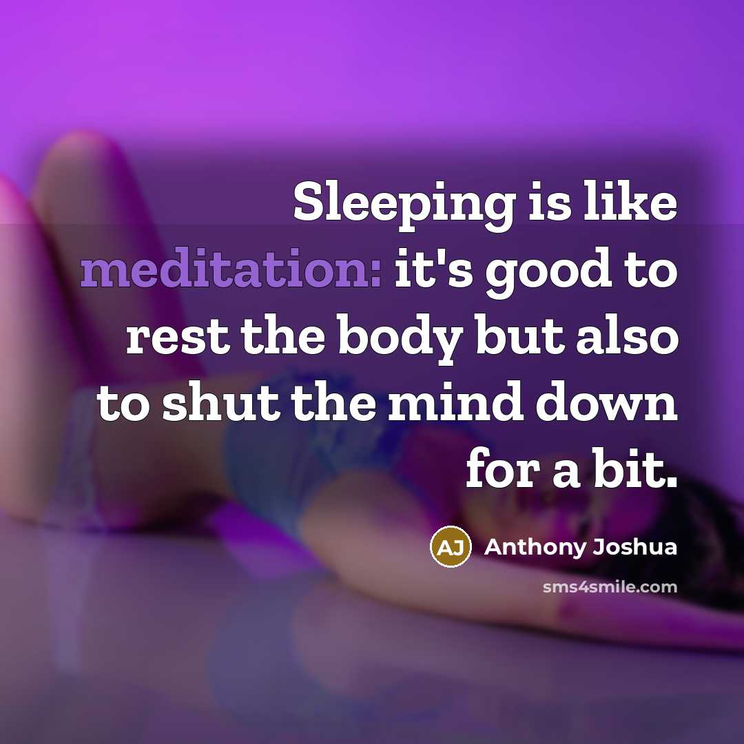 “Sleeping is like meditation: it's good to rest the body…” quote by Anthony Joshua
