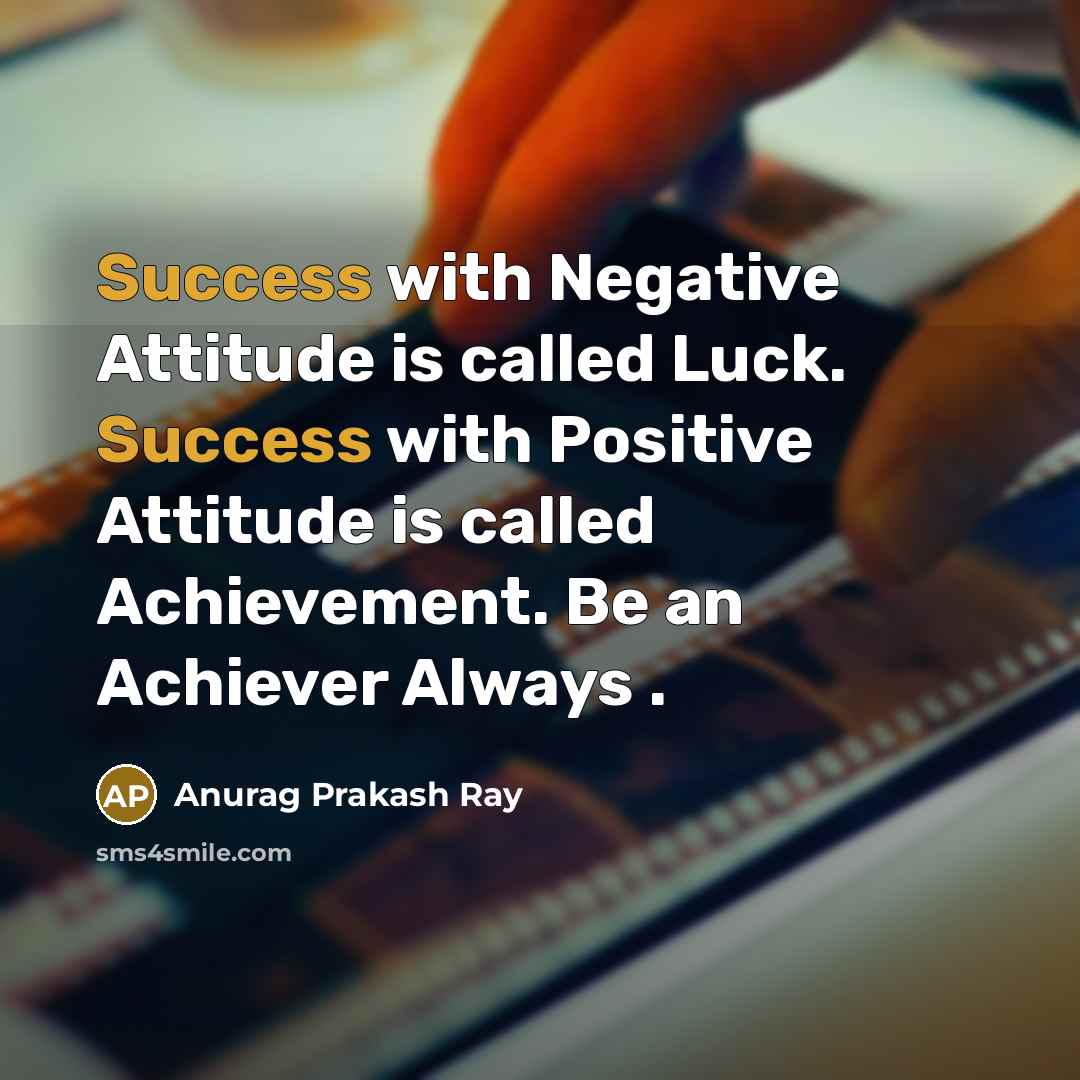 “Success with Negative Attitude is called Luck. Success with Positive…” quote by Anurag Prakash Ray