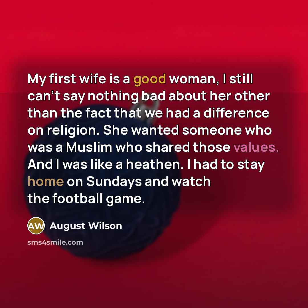 “My first wife is a good woman, I still can't…” quote by August Wilson