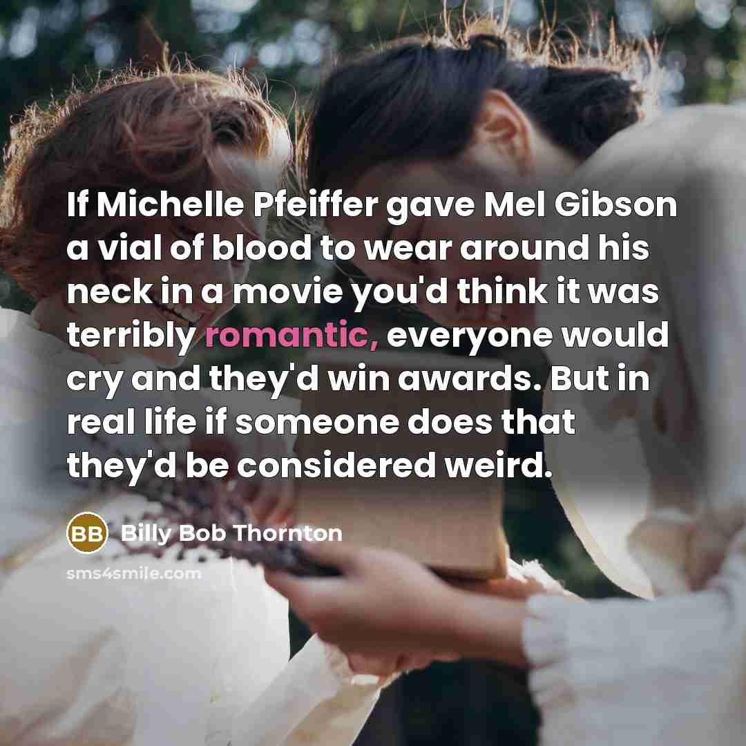 “If Michelle Pfeiffer gave Mel Gibson a vial of blood…” quote by Billy Bob Thornton