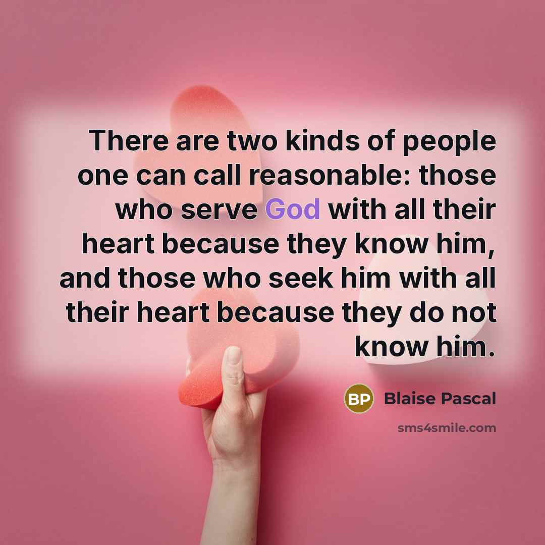 “There are two kinds of people one can call reasonable:…” quote by Blaise Pascal