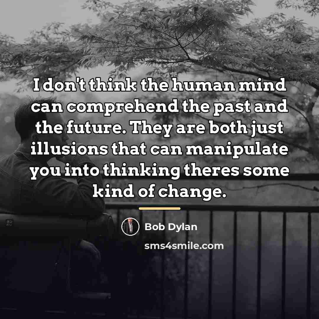 “I don't think the human mind can comprehend the past…” quote by Bob Dylan