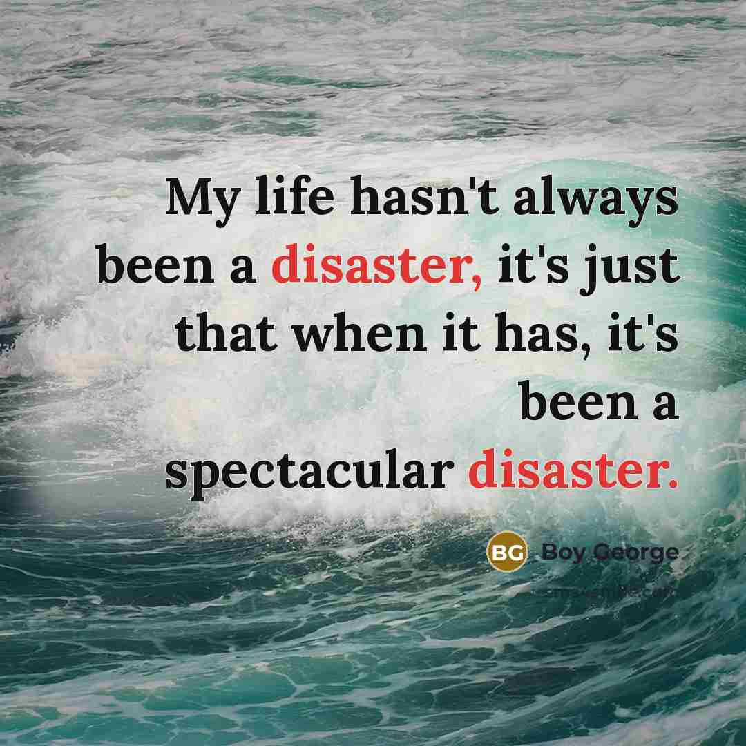 “My life hasn't always been a disaster, it's just that…” quote by Boy George