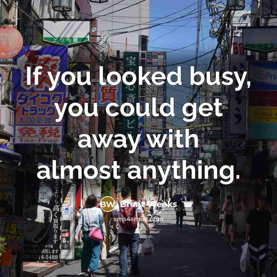 “If you looked busy, you could get away with almost…” quote by Brent Weeks