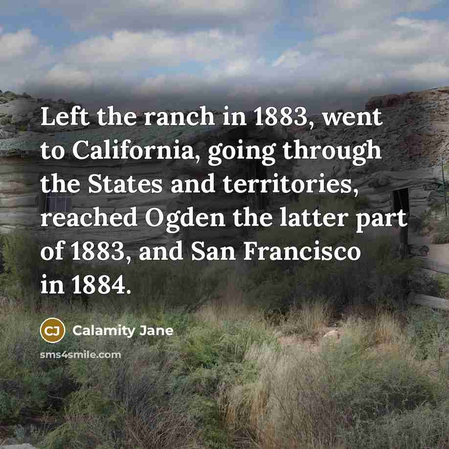 “Left the ranch in 1883, went to California, going through…” quote by Calamity Jane