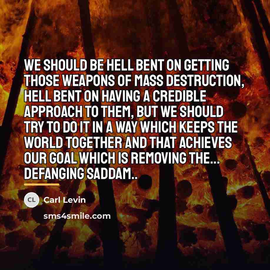 “We should be hell bent on getting those weapons of…” quote by Carl Levin