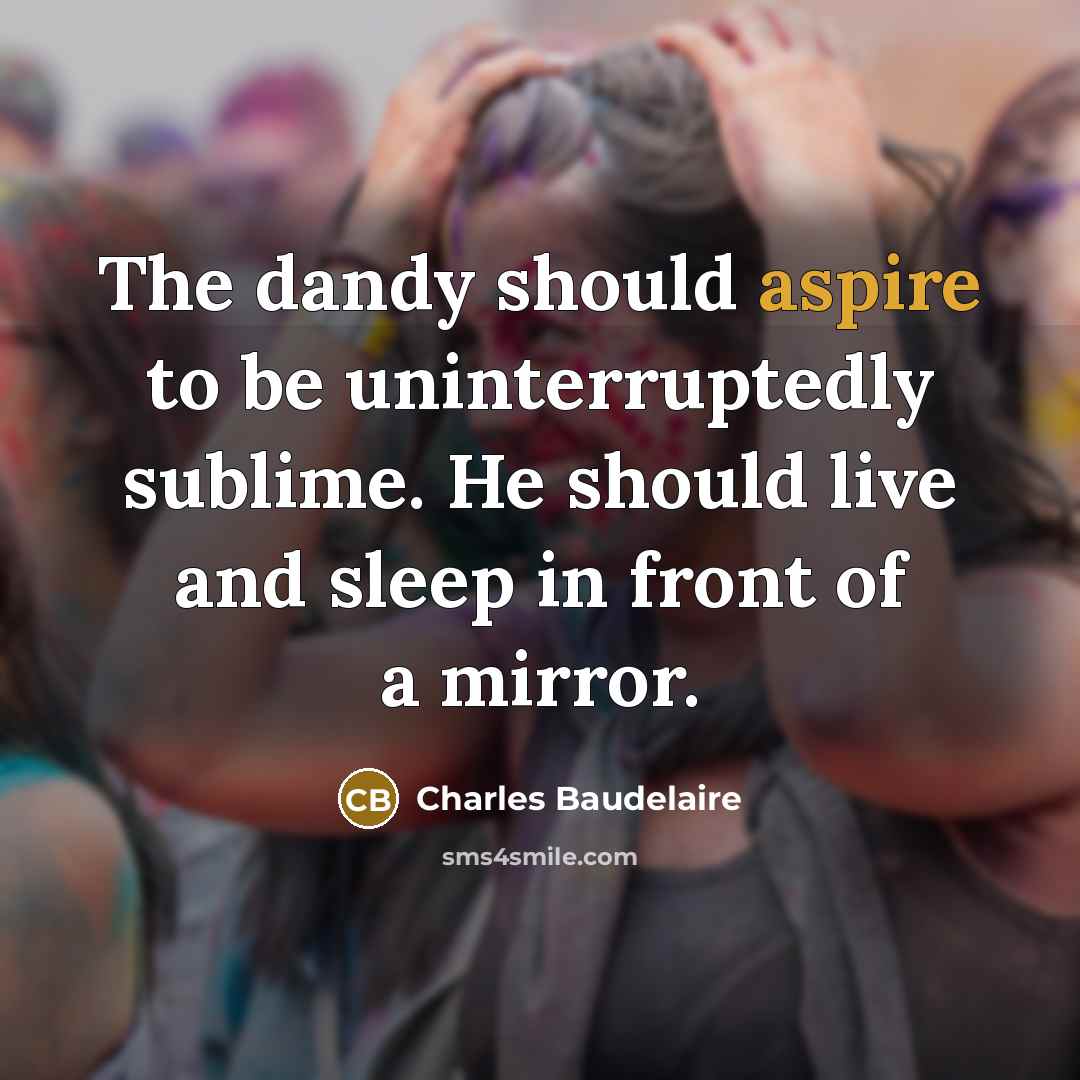 “The dandy should aspire to be uninterruptedly sublime. He should…” quote by Charles Baudelaire