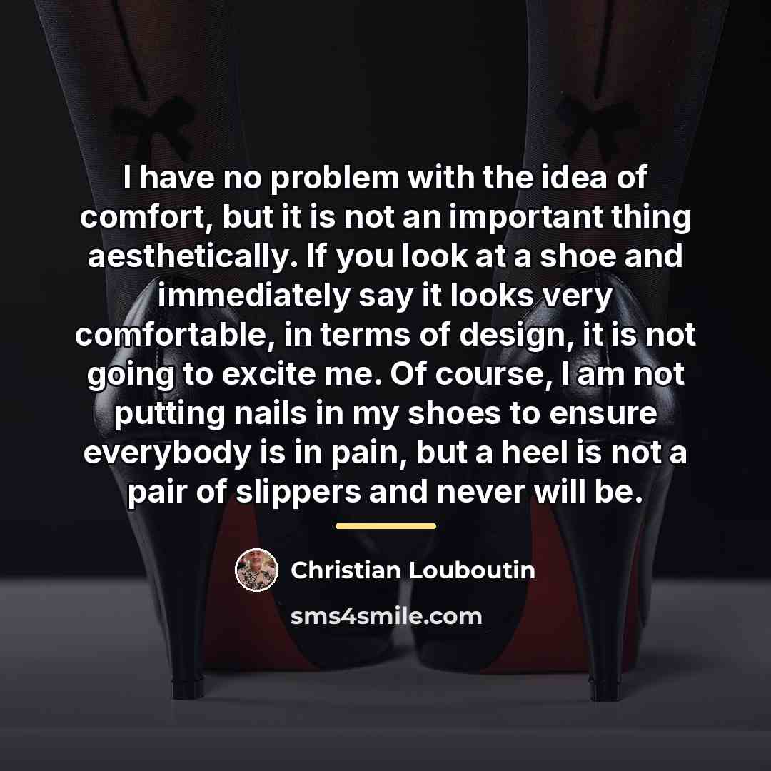 “I have no problem with the idea of comfort, but…” quote by Christian Louboutin