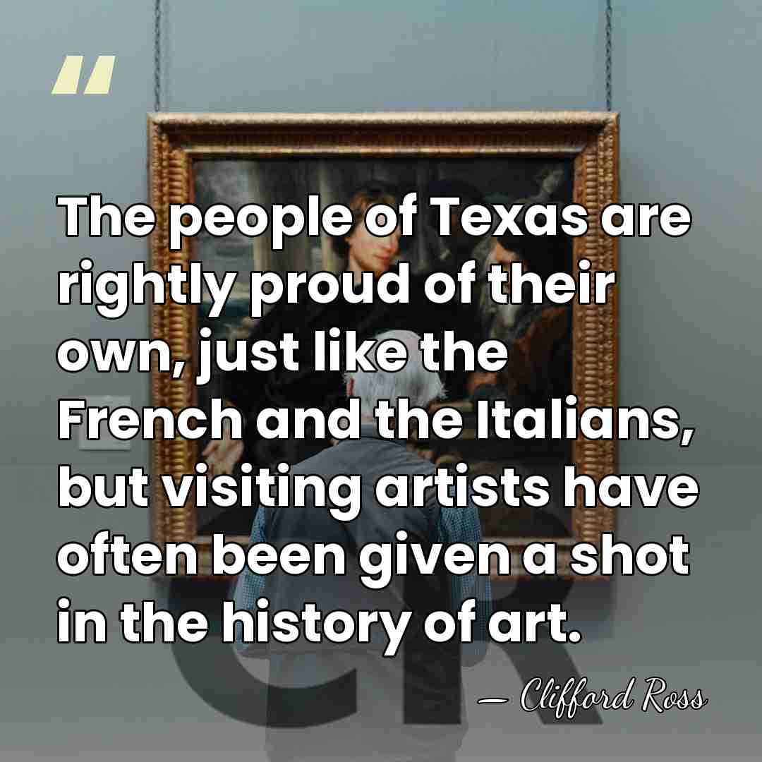 The people of Texas are rightly proud of their own, just like&hellip; - Clifford Ross