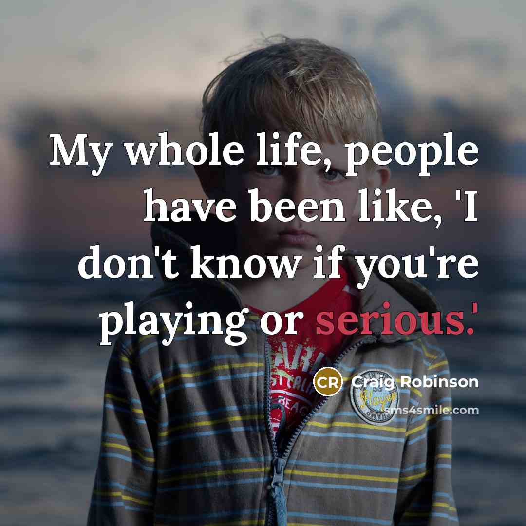 “My whole life, people have been like, 'I don't know…” quote by Craig Robinson